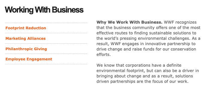 Why We Work With Business. WWF recognizes that the business community offers one of the most effective routes to finding sustainable solutions to the world’s pressing environmental challenges. As a result, WWF engages in innovative partnership to drive change and raise funds for our conservation efforts.